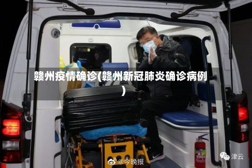 赣州疫情确诊(赣州新冠肺炎确诊病例)-第1张图片