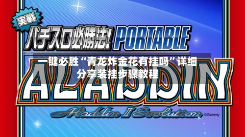 一键必胜“青龙炸金花有挂吗”详细分享装挂步骤教程-第1张图片