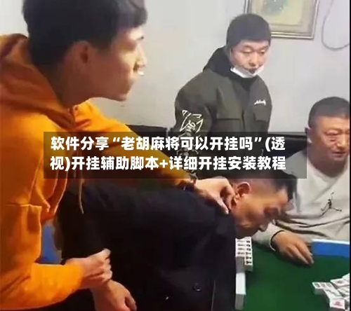 软件分享“老胡麻将可以开挂吗”(透视)开挂辅助脚本+详细开挂安装教程-第2张图片