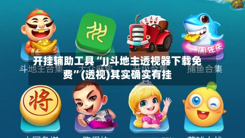 开挂辅助工具“JJ斗地主透视器下载免费”(透视)其实确实有挂-第1张图片