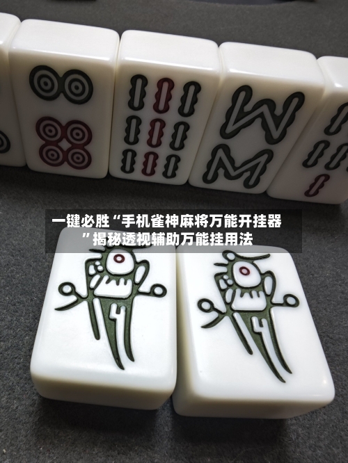 一键必胜“手机雀神麻将万能开挂器”揭秘透视辅助万能挂用法-第3张图片