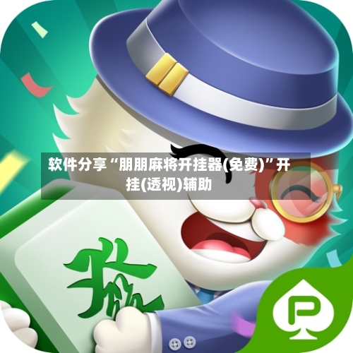 软件分享“朋朋麻将开挂器(免费)”开挂(透视)辅助-第3张图片