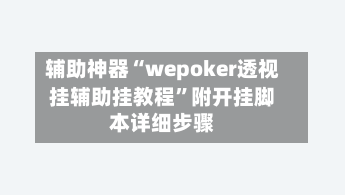 辅助神器“wepoker透视挂辅助挂教程	”附开挂脚本详细步骤-第1张图片
