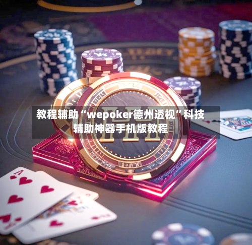 教程辅助“wepoker德州透视”科技辅助神器手机版教程-第1张图片