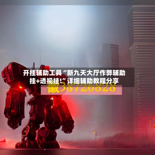 开挂辅助工具“新九天大厅作弊辅助挂+透视挂!”详细辅助教程分享-第1张图片