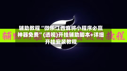 辅助教程“微乐江西麻将小程序必赢神器免费	”(透视)开挂辅助脚本+详细开挂安装教程-第1张图片