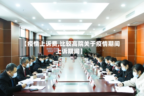 【疫情上诉费,比较高院关于疫情期间上诉期间】-第1张图片