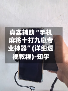 真实辅助“手机麻将十打九赢专业神器	”(详细透视教程)-知乎-第1张图片