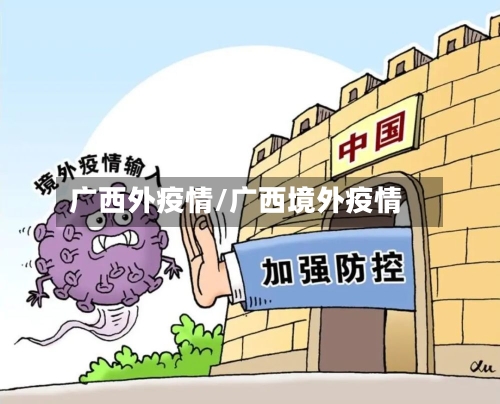 广西外疫情/广西境外疫情-第2张图片