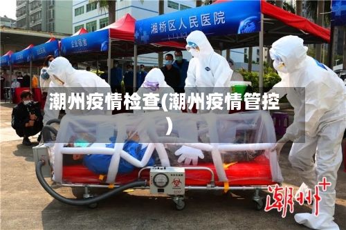 潮州疫情检查(潮州疫情管控)-第2张图片