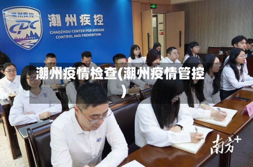 潮州疫情检查(潮州疫情管控)-第1张图片