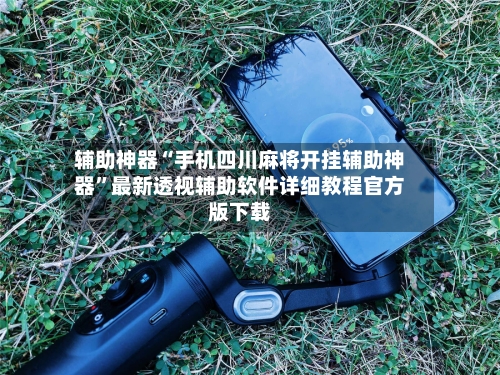 辅助神器“手机四川麻将开挂辅助神器	”最新透视辅助软件详细教程官方版下载-第1张图片