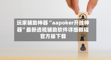 玩家辅助神器“aapoker开挂神器”最新透视辅助软件详细教程官方版下载-第1张图片