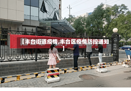 【丰台街道疫情,丰台区疫情防控通知】-第1张图片