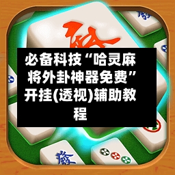 必备科技“哈灵麻将外卦神器免费	”开挂(透视)辅助教程-第1张图片