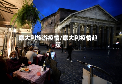 意大利旅游疫情/意大利疫情趋缓-第2张图片