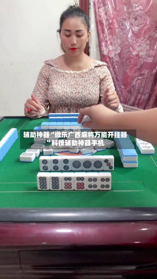辅助神器“微乐广西麻将万能开挂器”科技辅助神器手机-第1张图片