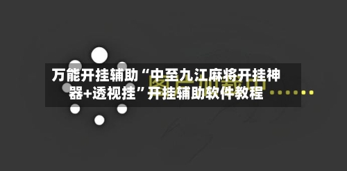 万能开挂辅助“中至九江麻将开挂神器+透视挂	”开挂辅助软件教程-第2张图片