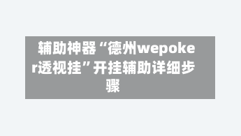 辅助神器“德州wepoker透视挂	”开挂辅助详细步骤-第3张图片