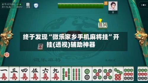 终于发现“微乐家乡手机麻将挂”开挂(透视)辅助神器-第1张图片