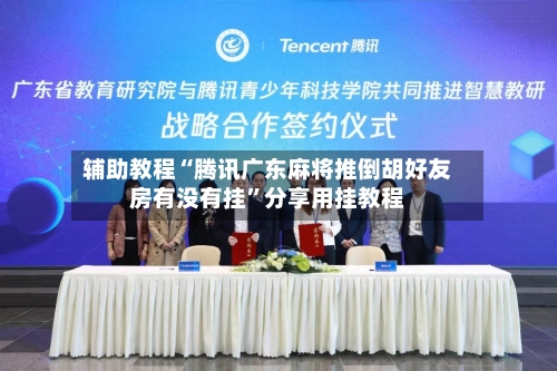 辅助教程“腾讯广东麻将推倒胡好友房有没有挂”分享用挂教程-第1张图片