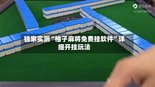 独家实测“柚子麻将免费挂软件	”详细开挂玩法-第1张图片