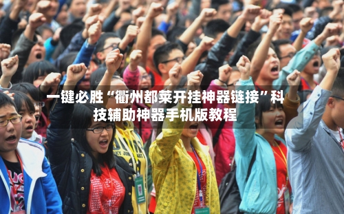 一键必胜“衢州都莱开挂神器链接”科技辅助神器手机版教程-第3张图片