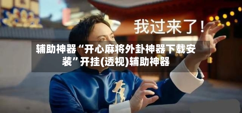 辅助神器“开心麻将外卦神器下载安装”开挂(透视)辅助神器-第2张图片