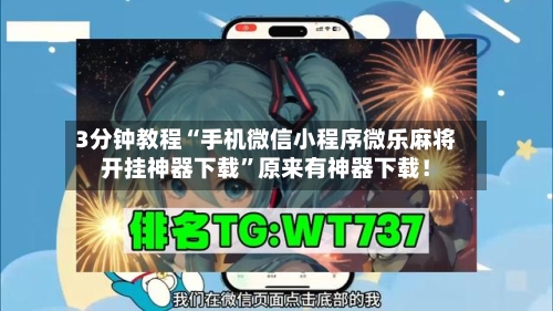 3分钟教程“手机微信小程序微乐麻将开挂神器下载”原来有神器下载！-第1张图片