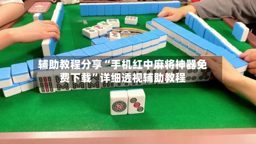 辅助教程分享“手机红中麻将神器免费下载”详细透视辅助教程-第1张图片