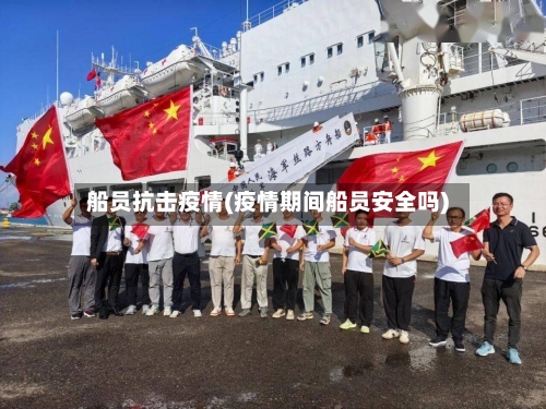 船员抗击疫情(疫情期间船员安全吗)-第3张图片