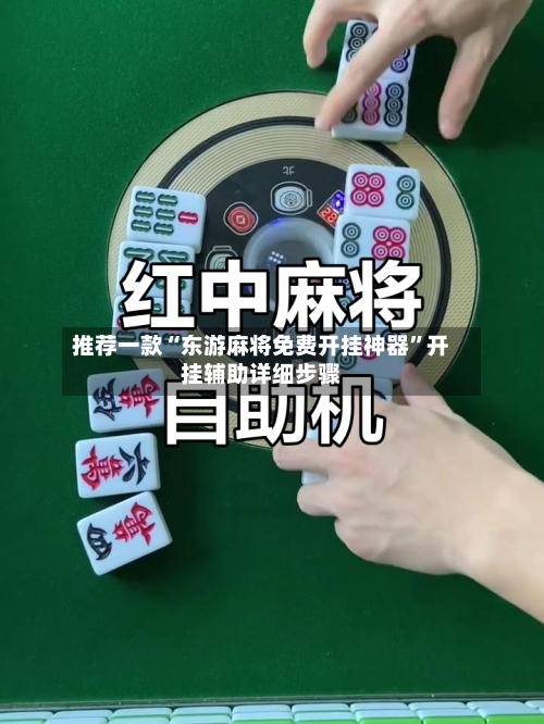 推荐一款“东游麻将免费开挂神器”开挂辅助详细步骤-第2张图片