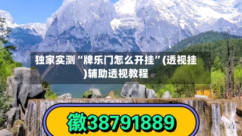 独家实测“牌乐门怎么开挂	”(透视挂)辅助透视教程-第1张图片