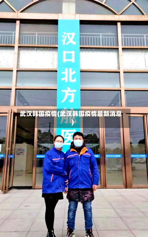武汉韩国疫情(武汉韩国疫情最新消息)-第1张图片