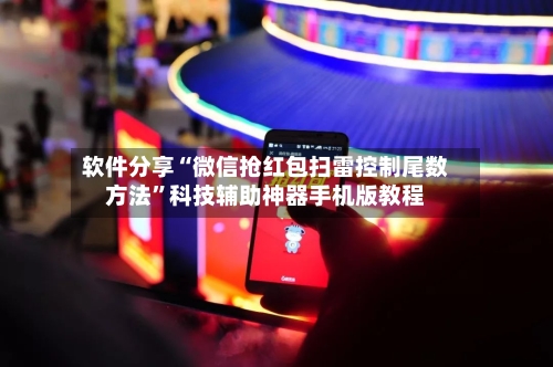 软件分享“微信抢红包扫雷控制尾数方法”科技辅助神器手机版教程-第3张图片