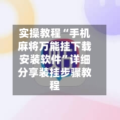实操教程“手机麻将万能挂下载安装软件	”详细分享装挂步骤教程-第2张图片