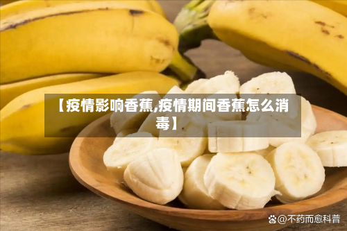 【疫情影响香蕉,疫情期间香蕉怎么消毒】-第1张图片