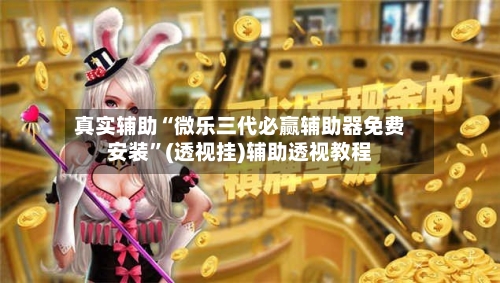 真实辅助“微乐三代必赢辅助器免费安装	”(透视挂)辅助透视教程-第2张图片