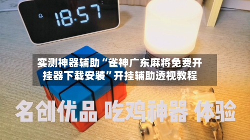 实测神器辅助“雀神广东麻将免费开挂器下载安装	”开挂辅助透视教程-第2张图片