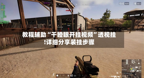 教程辅助“干瞪眼开挂视频	”透视挂!详细分享装挂步骤-第1张图片