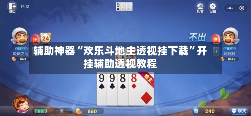 辅助神器“欢乐斗地主透视挂下载”开挂辅助透视教程-第2张图片