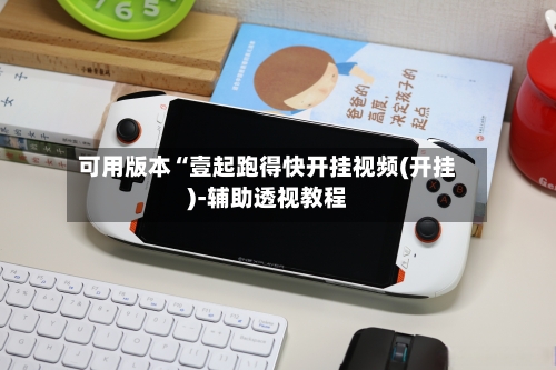 可用版本“壹起跑得快开挂视频(开挂)-辅助透视教程-第1张图片