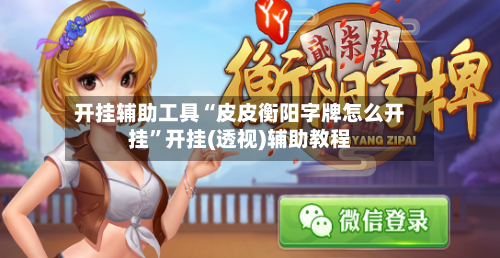 开挂辅助工具“皮皮衡阳字牌怎么开挂”开挂(透视)辅助教程-第3张图片