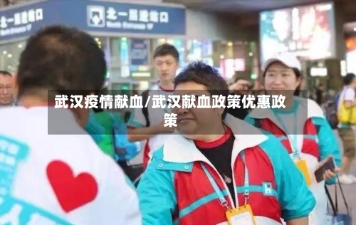 武汉疫情献血/武汉献血政策优惠政策-第3张图片