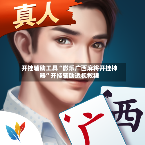 开挂辅助工具“微乐广西麻将开挂神器”开挂辅助透视教程-第1张图片