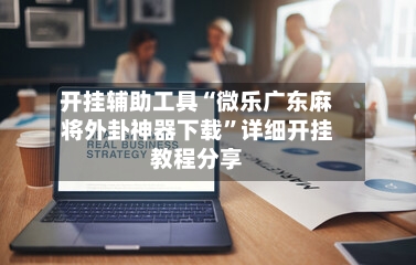 开挂辅助工具“微乐广东麻将外卦神器下载”详细开挂教程分享-第1张图片