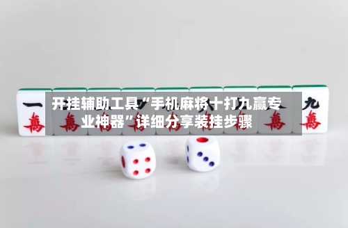 开挂辅助工具“手机麻将十打九赢专业神器”详细分享装挂步骤-第1张图片