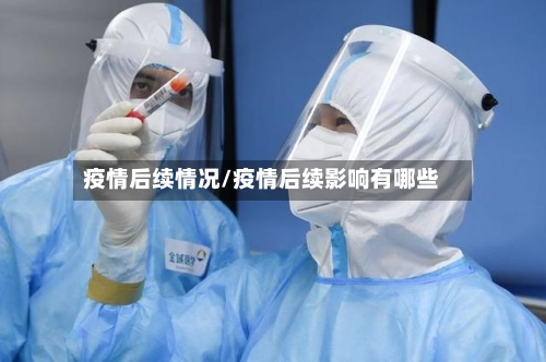疫情后续情况/疫情后续影响有哪些-第1张图片