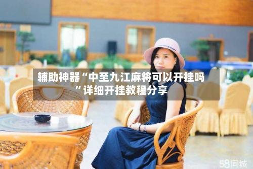 辅助神器“中至九江麻将可以开挂吗	”详细开挂教程分享-第2张图片