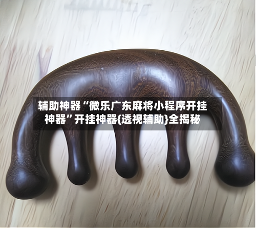 辅助神器“微乐广东麻将小程序开挂神器	”开挂神器{透视辅助}全揭秘-第1张图片